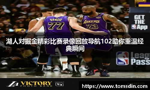 湖人对掘金精彩比赛录像回放导航102助你重温经典瞬间